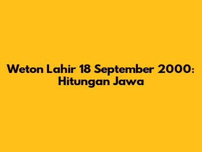 Weton Lahir 18 September 2000: Hitungan Jawa