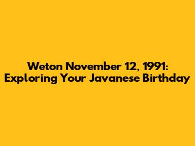 Weton November 12, 1991: Exploring Your Javanese Birthday