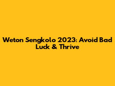 Weton Sengkolo 2023: Avoid Bad Luck & Thrive
