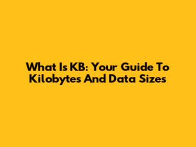 What Is KB: Your Guide To Kilobytes And Data Sizes