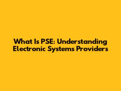 What Is PSE: Understanding Electronic Systems Providers