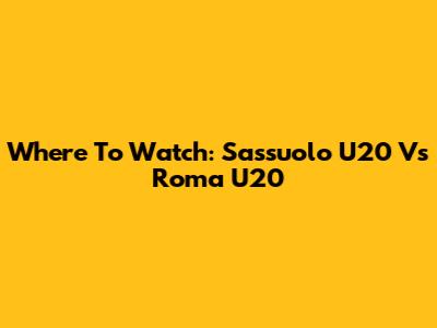 Where To Watch: Sassuolo U20 Vs Roma U20