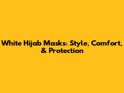 White Hijab Masks: Style, Comfort, & Protection