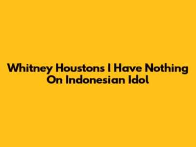 Whitney Houston's 'I Have Nothing' On Indonesian Idol