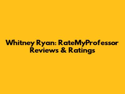 Whitney Ryan: RateMyProfessor Reviews & Ratings