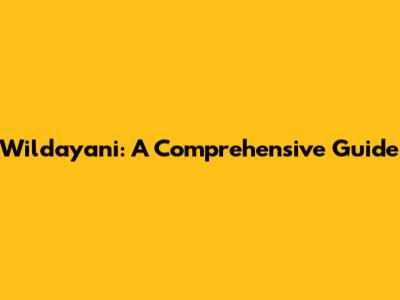 Wildayani: A Comprehensive Guide