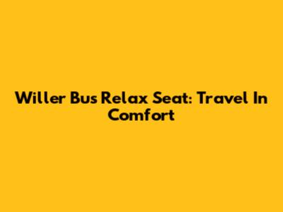 Willer Bus Relax Seat: Travel In Comfort