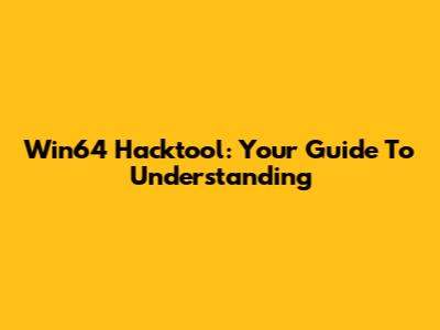 Win64 Hacktool: Your Guide To Understanding