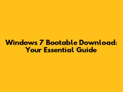Windows 7 Bootable Download: Your Essential Guide