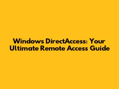 Windows DirectAccess: Your Ultimate Remote Access Guide