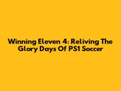 Winning Eleven 4: Reliving The Glory Days Of PS1 Soccer