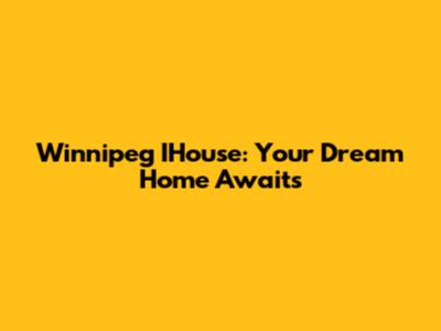 Winnipeg IHouse: Your Dream Home Awaits