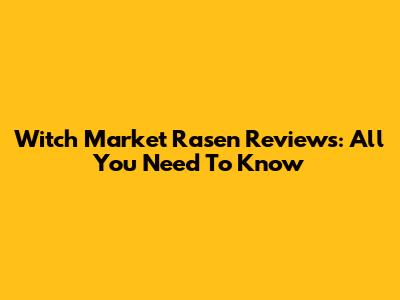 Witch Market Rasen Reviews: All You Need To Know