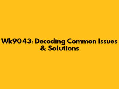 Wk9043: Decoding Common Issues & Solutions