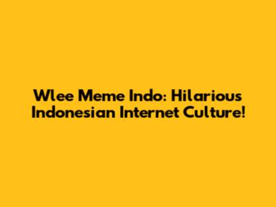 Wlee Meme Indo: Hilarious Indonesian Internet Culture!