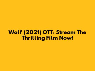 Wolf (2021) OTT: Stream The Thrilling Film Now!