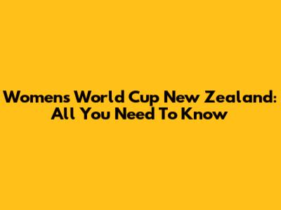 Women's World Cup New Zealand: All You Need To Know