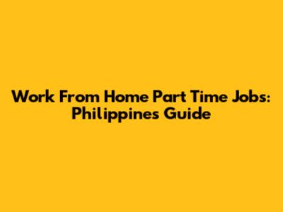 Work From Home Part Time Jobs: Philippines Guide