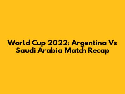 World Cup 2022: Argentina Vs Saudi Arabia Match Recap