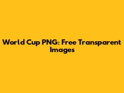 World Cup PNG: Free Transparent Images
