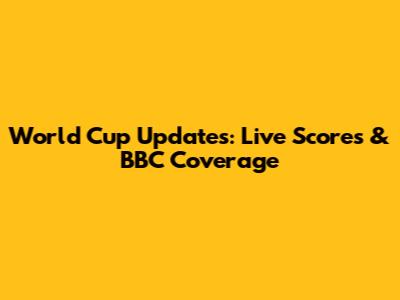 World Cup Updates: Live Scores & BBC Coverage