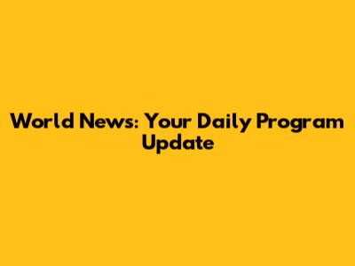 World News: Your Daily Program Update