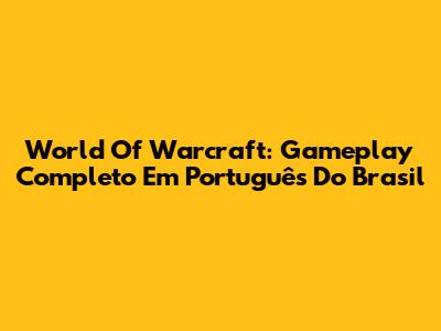 World Of Warcraft: Gameplay Completo Em Português Do Brasil
