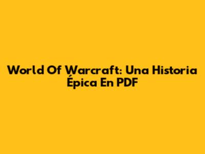 World Of Warcraft: Una Historia Épica En PDF