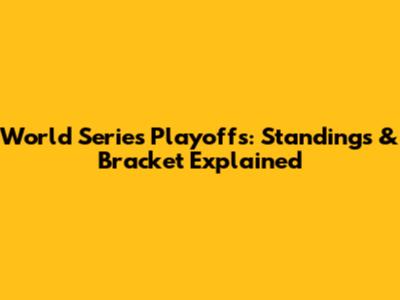 World Series Playoffs: Standings & Bracket Explained