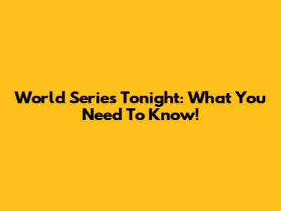 World Series Tonight: What You Need To Know!