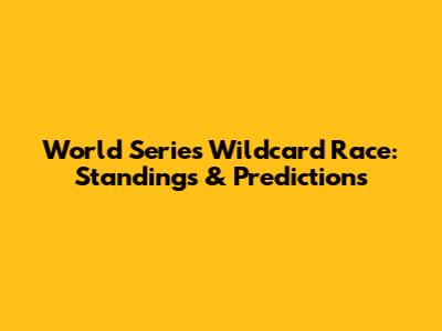 World Series Wildcard Race: Standings & Predictions