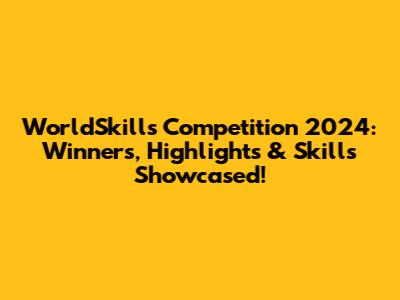 WorldSkills Competition 2024: Winners, Highlights & Skills Showcased!