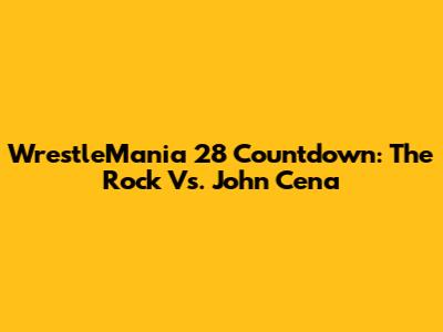 WrestleMania 28 Countdown: The Rock Vs. John Cena