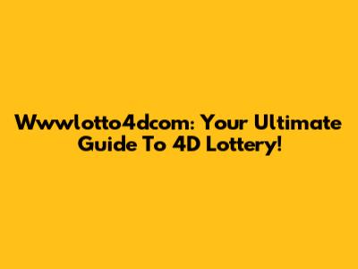 Wwwlotto4dcom: Your Ultimate Guide To 4D Lottery!
