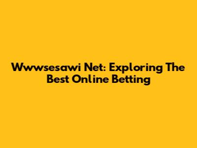 Wwwsesawi Net: Exploring The "Best" Online Betting