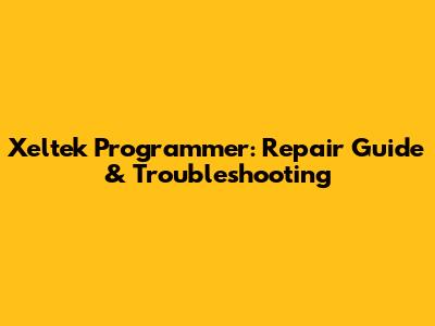 Xeltek Programmer: Repair Guide & Troubleshooting