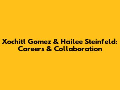 Xochitl Gomez & Hailee Steinfeld: Careers & Collaboration