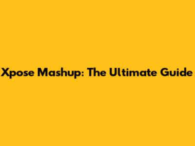 Xpose Mashup: The Ultimate Guide