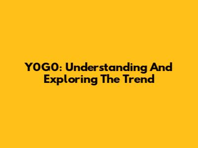 Y0G0: Understanding And Exploring The Trend