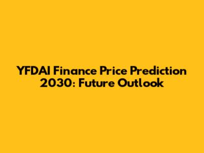 YFDAI Finance Price Prediction 2030: Future Outlook