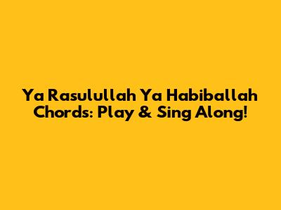 Ya Rasulullah Ya Habiballah Chords: Play & Sing Along!