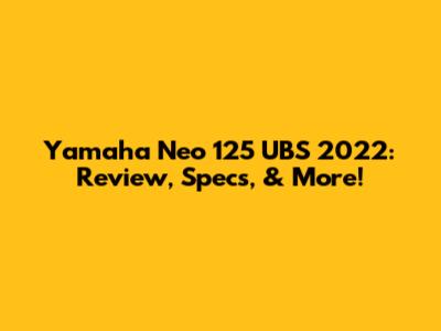 Yamaha Neo 125 UBS 2022: Review, Specs, & More!