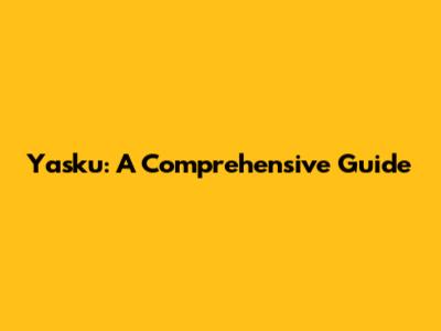 Yasku: A Comprehensive Guide