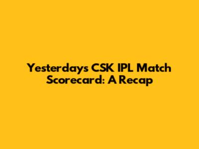 Yesterday's CSK IPL Match Scorecard: A Recap