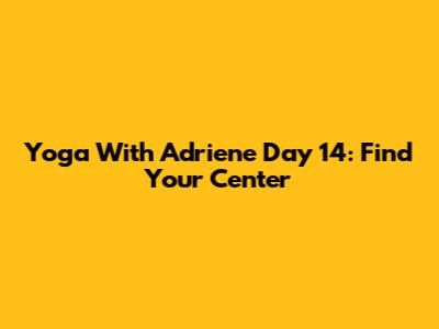 Yoga With Adriene Day 14: Find Your Center
