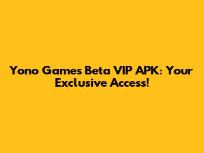 Yono Games Beta VIP APK: Your Exclusive Access!