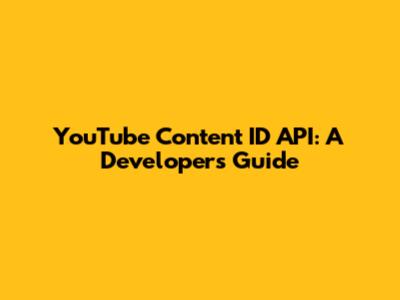 YouTube Content ID API: A Developer's Guide