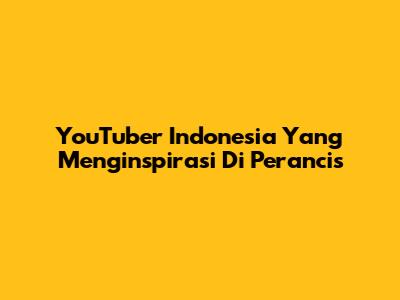 YouTuber Indonesia Yang Menginspirasi Di Perancis