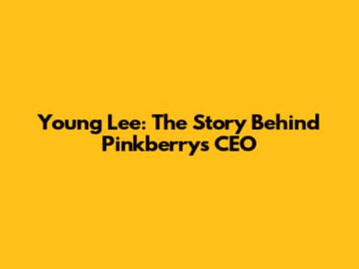 Young Lee: The Story Behind Pinkberry's CEO