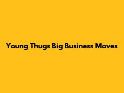 Young Thug's Big Business Moves